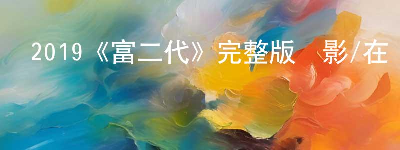 白閣的個人主頁,2019《富二代》完整版電影/在線觀看/百度云-美劇天堂